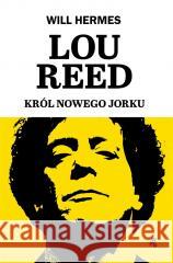 Lou Reed. Król Nowego Jorku Will Hermes 9788383872117