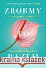 Zróbmy to razem. Czyli jak zadbać o dobry seks... Emily Nagoski 9788383874142