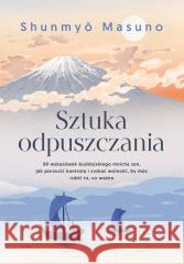 Sztuka odpuszczania. 99 wskazówek buddyjskiego... Shunmyo Masuno 9788383876832