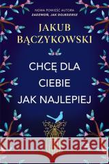 Chcę dla ciebie jak najlepiej Jakub Bączykowski 9788383878348