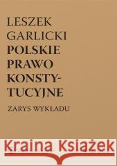 Polskie prawo konstytucyjne. Zarys wykładu w.12 Leszek Garlicki 9788383908847