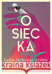 Lubię farbować wróble Agnieszka Osiecka, Violetta Ozminkowski 9788383910796