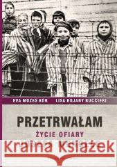 Przetrwałam. Życie ofiary Josefa Mengele Ewa Mozes-Kor, Lisa Rojany-Buccieri 9788383910963