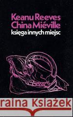 Księga Innych Miejsc Keanu Reeves, China Miville 9788383912455