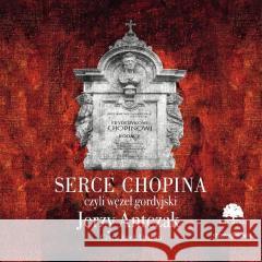 Serce Chopina, czyli węzeł gordyjski audiobook Jerzy Antczak 9788383945989
