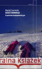 Dzieci Norwegii. O państwie (nad)opiekuńczym Maciej Czarnecki 9788383960371