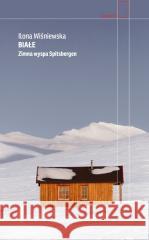 Białe. Zimna wyspa Spitsbergen Ilona Wiśniewska 9788383960906