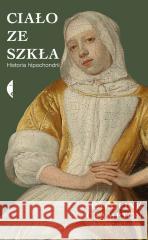 Ciało ze szkła Historia hipochondrii Crampton Caroline 9788383961477