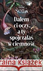 Dałem ci oczy, a ty spojrzałaś w ciemność Irene Sola 9788383961644