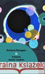 Pytanie numer siedem Richard Flanagan 9788383963730