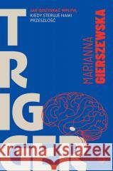Trigger Jak odzyskać wpływ, kiedy steruje nami... Marianna Gierszewska 9788383990149