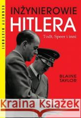 Inżynierowie Hitlera Todt, Speer i inni Blaine Taylor 9788384000472