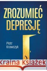 Zrozumieć depresję Piotr Krawczyk 9788384000830