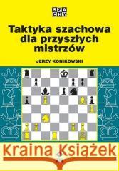 Taktyka szachowa dla przyszłych mistrzów Jerzy Konikowski 9788384000946