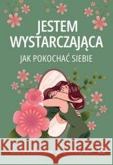 Jestem wystarczająca. Jak pokochać siebie Katarzyna Białkowska, Joanna Zaręba 9788384001141