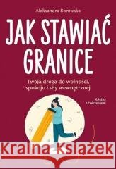 Jak stawiać granice Aleksandra Borowska 9788384001738
