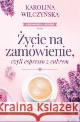 Życie na zamówienie, czyli espresso z cukrem Karolina Wilczyńska 9788384023303