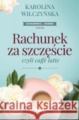Rachunek za szczęście, czyli caffe latte Karolina Wilczyńska 9788384026663