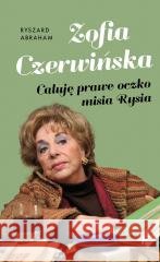 Zofia Czerwińska. Całuję prawe oczko misia Rysia Ryszard Abraham 9788384040256