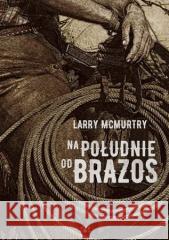 Na południe od Brazos Larry Mcmurtry 9788384080306
