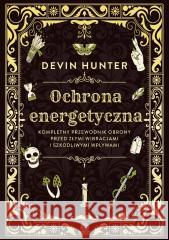 Ochrona energetyczna. Kompletny przewodnik.. Devin Hunter 9788384171851