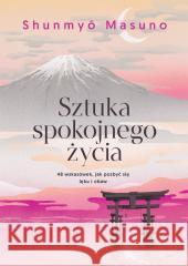 Sztuka spokojnego życia. 48 wskazówek, jak... Shunmyo Masuno 9788384253007