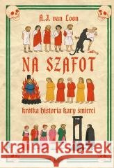 Na szafot. Krótka historia kary śmierci A.J. van Loon 9788384275856