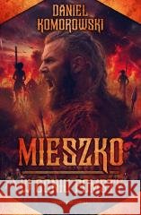 Mieszko. W ogniu pomsty Daniel Komorowski 9788384301166