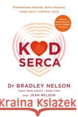 Kod serca. Przełomowa metoda, która otworzy... Bradley Nelson 9788384360040