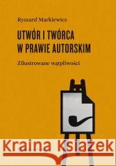Utwór i twórca w prawie autorskim Ryszard Markiewicz 9788384381670