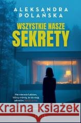 Wszystkie nasze sekrety Aleksandra Polańska 9788384412039