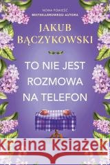 To nie jest rozmowa na telefon Jakub Bączykowski 9788384490334
