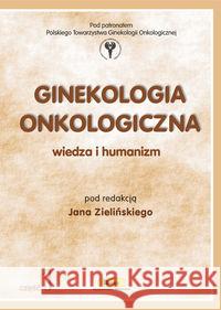 Ginekologia onkologiczna. Wiedza i humanizm cz.1  9788385284819 Borgis
