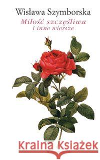 Miłość szczęśliwa i inne wiersze Szymborska Wisława 9788385568964