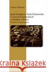 Język dźwiękowy Paula Hindemitha w utworach.. + CD Damian Walentek 9788385679790