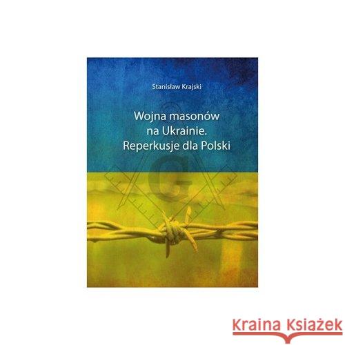 Wojna masonów na Ukrainie. Reperkusje dla Polski Krajski Stanisław 9788386535668 Wydawnictwo Św. Tomasza z Akwinu