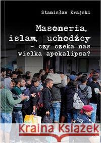 Masoneria, islam, uchodźcy.. Krajski Stanisław 9788386535705 Św. Tomasza z Akwinu