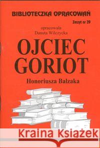 Biblioteczka opracowań nr 039 Ojciec Goriot Wilczycka Danuta 9788386581962 Biblios