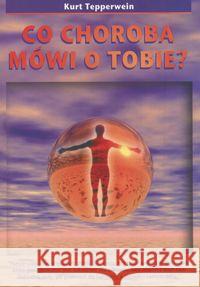 Co choroba mówi o Tobie Tepperwein Kurt 9788386757992 Kos