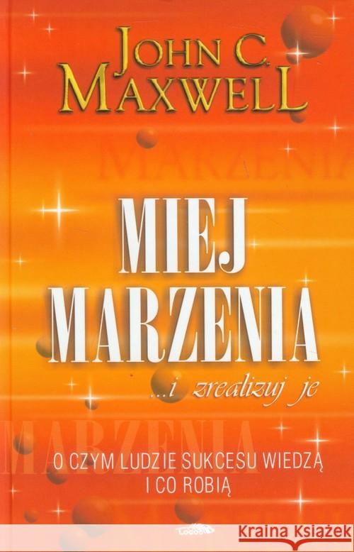 Miej marzenia ... i zrealizuj je! Maxwell John C. 9788386941599 Logos