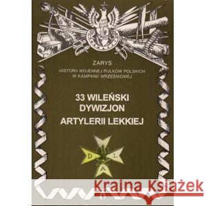 33 Wileński Dywizjon Artylerii Lekkiej Zarys Historii Wojennej Pułków Polskich w Kampanii Wrześniowej Zarzycki Piotr 9788387103519
