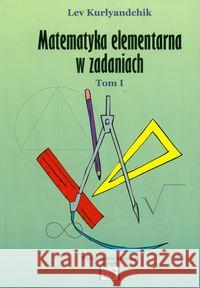 Matematyka elementarna w zadaniach T.1 Kurlyandchik Lev 9788387329693 Aksjomat Piotr Nodzyński