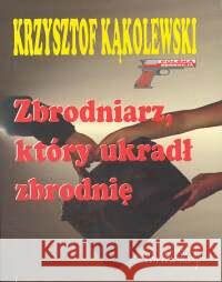 Zbrodniarz, który ukradł zbrodnię Kąkolewski Krzysztof 9788387689414