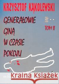 Generałowie giną w czasie pokoju T.2 Kąkolewski Krzysztof 9788387689858