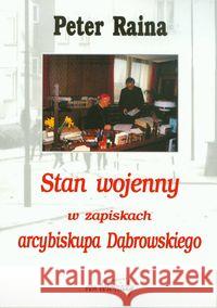 Stan wojenny w zapiskach arcybiskupa Dąbrowskiego Raina Peter 9788387689926