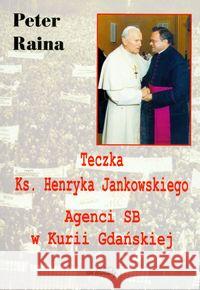 Teczka Ks. Henryka Jankowskiego Agenci SB Raina Peter 9788387689940