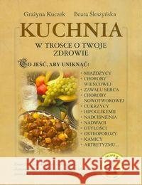 Kuchnia w trosce o Twoje zdrowie Kuczek Grażyna Śleszyńska Beata 9788387895259 Źródła Życia