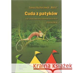 Cuda z patyków czyli sztuka tworzenia totemów harcerskich. Poradnik KUCHARZEWSKI TOMASZ 