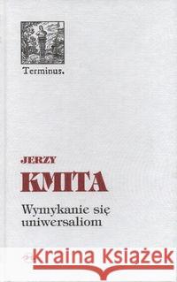 Terminus T.20 Wymykanie się uniwersaliom Kmita Jerzy 9788388164118