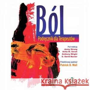 Ból. Podręcznik dla Terapeutów Strong Jenny, Unruh Anita M., Wright Antohny, Baxter David G. 9788388220128